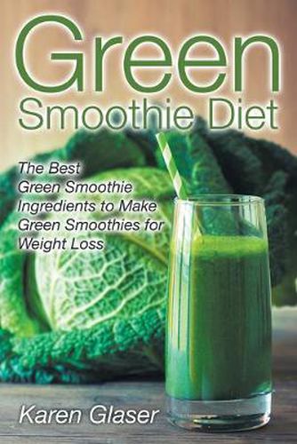 Green Smoothie Diet: The Best Green Smoothie Ingredients to Make Green Smoothies for Weight Loss