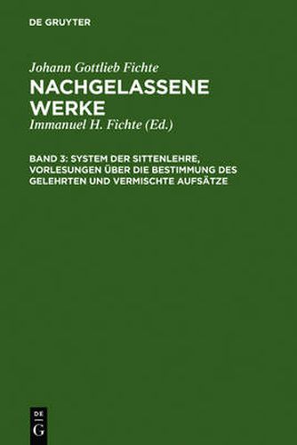 System der Sittenlehre, Vorlesungen uber die Bestimmung des Gelehrten und vermischte Aufsatze