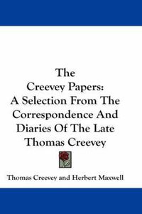 Cover image for The Creevey Papers: A Selection from the Correspondence and Diaries of the Late Thomas Creevey