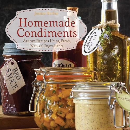 Cover image for Homemade Condiments: Artisan Recipes Using Fresh, Natural Ingredients