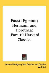 Cover image for Faust; Egmont; Hermann and Dorothea: Part 19 Harvard Classics