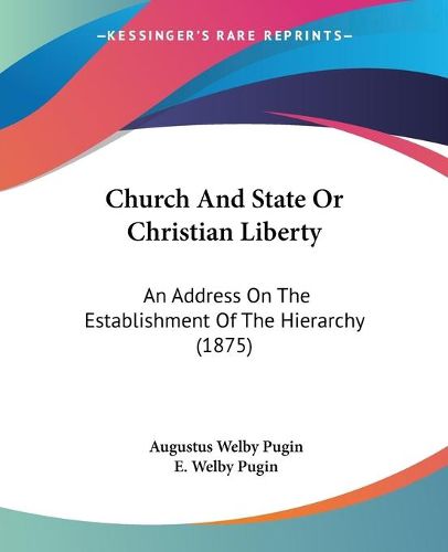 Cover image for Church and State or Christian Liberty: An Address on the Establishment of the Hierarchy (1875)