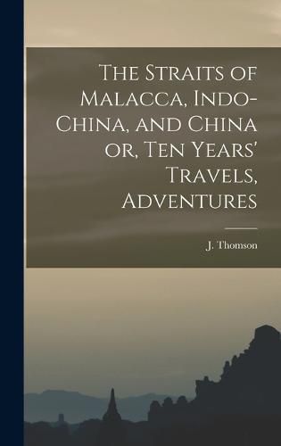 Cover image for The Straits of Malacca, Indo-China, and China or, Ten Years' Travels, Adventures