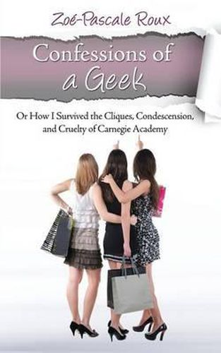 Cover image for Confessions of a Geek: Or How I Survived the Cliques, Condescension and Cruelty of Carnegie Academy