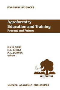 Cover image for Agroforestry Education and Training: Present and Future: Proceedings of the International Workshop on Professional Education and Training in Agroforestry, held at the University of Florida, Gainesville, Florida, USA on 5-8 December 1988