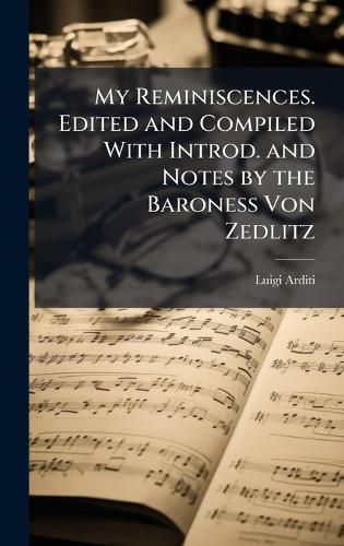 Cover image for My Reminiscences. Edited and Compiled With Introd. and Notes by the Baroness Von Zedlitz