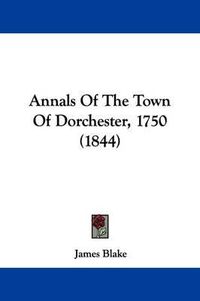 Cover image for Annals Of The Town Of Dorchester, 1750 (1844)