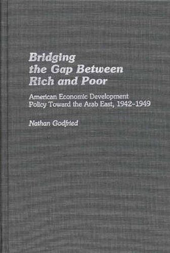 Cover image for Bridging the Gap Between Rich and Poor: American Economic Development Policy Toward the Arab