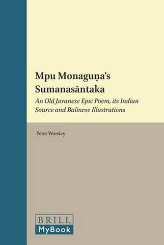 Cover image for Mpu Monaguna's Sumanasantaka: An Old Javanese Epic Poem, its Indian Source and Balinese Illustrations