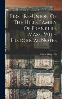 Cover image for First Re-union Of The Hills Family Of Franklin, Mass., With Historical Notes