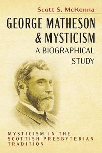 Cover image for George Matheson and Mysticism--A Biographical Study: Mysticism in the Scottish Presbyterian Tradition