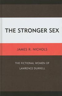 Cover image for The Stronger Sex: The Fictional Women of Lawrence Durrell
