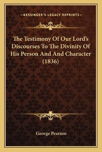 The Testimony of Our Lorda Acentsacentsa A-Acentsa Acentssthe Testimony of Our Lorda Acentsacentsa A-Acentsa Acentss Discourses to the Divinity of His Person and and Character Discourses to the Divinity of His Person and and Character (1836)