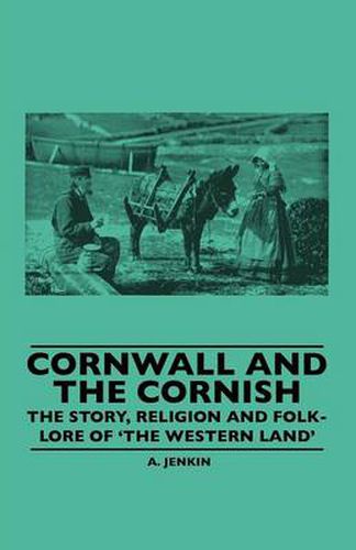 Cover image for Cornwall And The Cornish - The Story, Religion And Folk-Lore Of 'The Western Land