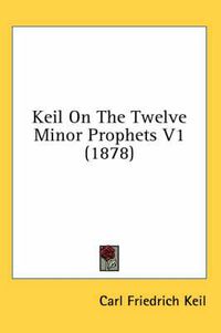 Cover image for Keil on the Twelve Minor Prophets V1 (1878)