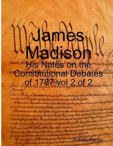 Cover image for James Madison - His Notes on the Constitutional Debates of 1787 vol 2 of 2