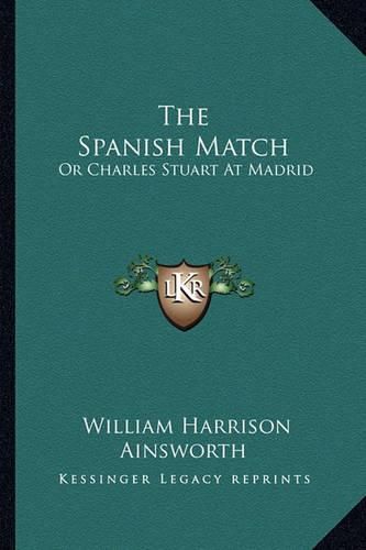 The Spanish Match: Or Charles Stuart at Madrid