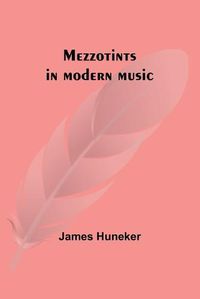 Cover image for Mezzotints in modern music; Brahms, Tschaikowsky, Chopin, Richard Strauss, Liszt and Wagner