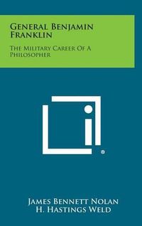 Cover image for General Benjamin Franklin: The Military Career of a Philosopher