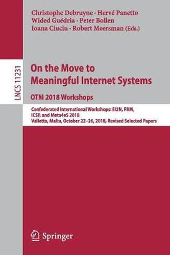 Cover image for On the Move to Meaningful Internet Systems: OTM 2018 Workshops: Confederated International Workshops: EI2N, FBM, ICSP, and Meta4eS 2018, Valletta, Malta, October 22-26, 2018, Revised Selected Papers