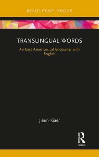 Cover image for Translingual Words: An East Asian Lexical Encounter with English