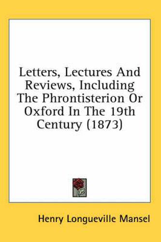Cover image for Letters, Lectures and Reviews, Including the Phrontisterion or Oxford in the 19th Century (1873)