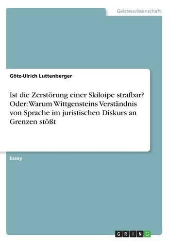 Cover image for Ist die Zerstoerung einer Skiloipe strafbar? Oder: Warum Wittgensteins Verstandnis von Sprache im juristischen Diskurs an Grenzen stoesst