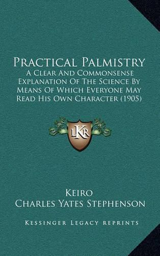 Practical Palmistry: A Clear and Commonsense Explanation of the Science by Means of Which Everyone May Read His Own Character (1905)