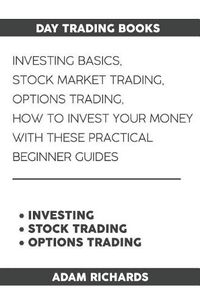 Cover image for Day Trading Books: Investing Basics, Stock Market Trading, Options Trading: How to Invest Your Money with These Practical Beginner Guides
