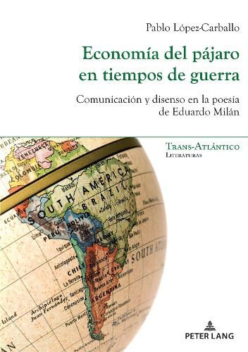 Cover image for Economia del Pajaro En Tiempos de Guerra: Comunicacion Y Disenso En La Poesia de Eduardo Milan