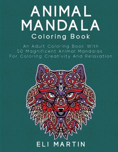 Cover image for Animal Mandala Coloring Book: An Adult Coloring Book With 50 Magnificent Animal Mandalas For Coloring Creativity And Relaxation