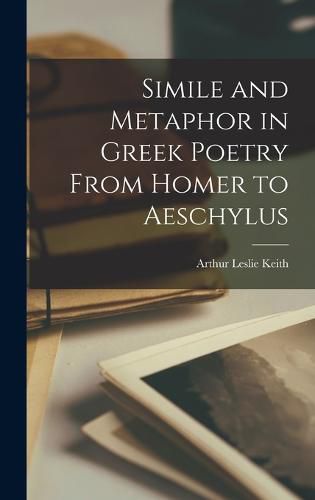 Simile and Metaphor in Greek Poetry From Homer to Aeschylus