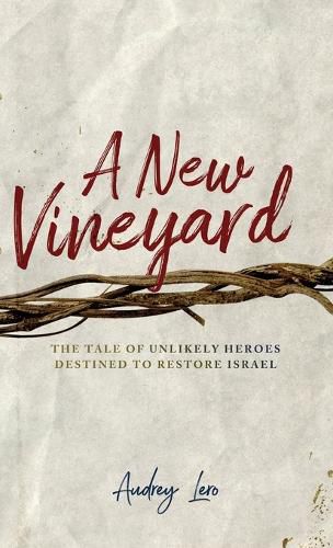 Cover image for A New Vineyard: The Tale of Unlikely Heroes Destined to Restore Israel