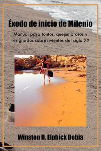 Cover image for Exodo de Inicio de Milenio: Manual Para Tontos, Quejumbrosos y Resignados Sobrevivientes del Siglo XX