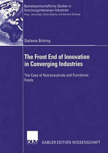 Cover image for The Front End of Innovation in Converging Industries: The Case of Nutraceuticals and Functional Foods