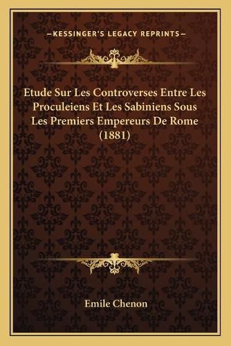 Cover image for Etude Sur Les Controverses Entre Les Proculeiens Et Les Sabiniens Sous Les Premiers Empereurs de Rome (1881)