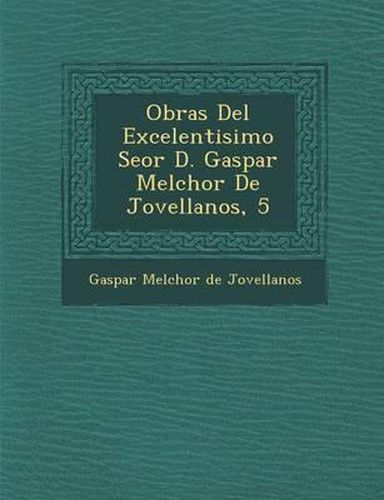 Obras del Excelentisimo Se or D. Gaspar Melchor de Jovellanos, 5