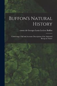 Cover image for Buffon's Natural History: Containing a Full and Accurate Description of the Animated Beings in Nature