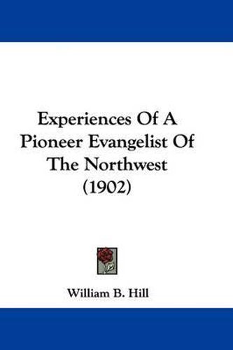 Cover image for Experiences of a Pioneer Evangelist of the Northwest (1902)