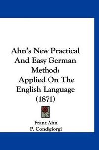 Cover image for Ahn's New Practical and Easy German Method: Applied on the English Language (1871)