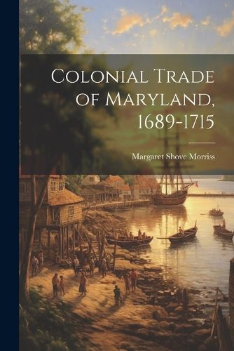 Cover image for Colonial Trade of Maryland, 1689-1715