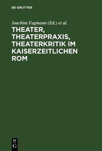 Cover image for Theater, Theaterpraxis, Theaterkritik im kaiserzeitlichen Rom