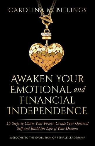 Awaken Your Emotional and Financial Independence: 15 Steps to Claim Your Power, Create Your Optimal Self and Build the Life of Your Dreams