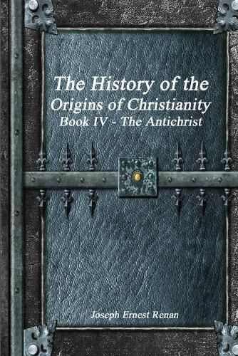 The History of the Origins of Christianity Book IV - The Antichrist