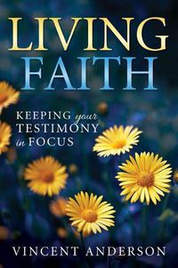 Cover image for Living Faith: Bringing Your Testimony Into Focus