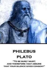 Cover image for Plato - Philebus: To be sure I must; and therefore I may assume that your silence gives consent