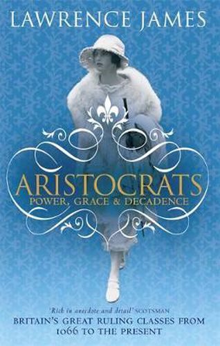 Aristocrats: Power, grace and decadence - Britain's great ruling classes from 1066 to the present