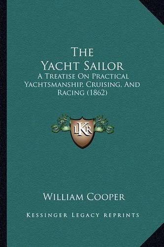 The Yacht Sailor: A Treatise on Practical Yachtsmanship, Cruising, and Racing (1862)