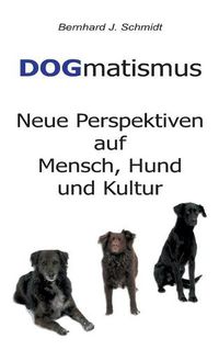 Cover image for DOGmatismus: Neue Perspektiven auf Mensch, Hund und Kultur