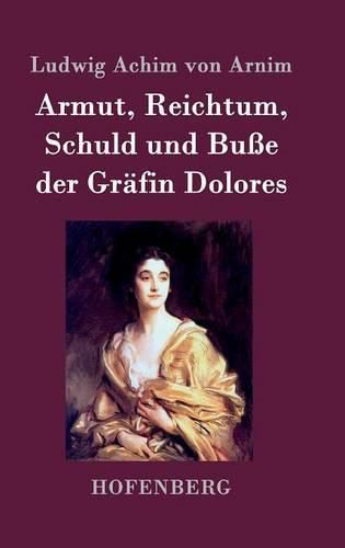 Armut, Reichtum, Schuld und Busse der Grafin Dolores: Eine wahre Geschichte zur lehrreichen Unterhaltung armer Fraulein